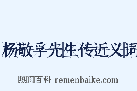 杨敬孚先生传近义词是什么意思的图片